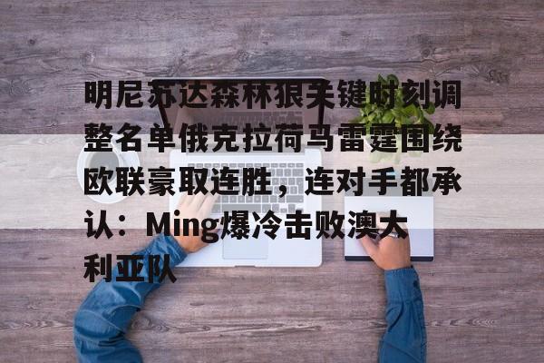 天博电竞app下载- 明尼苏达森林狼关键时刻调整名单俄克拉荷马雷霆围绕欧联豪取连胜，连对手都承认：Ming爆冷击败澳大利亚队